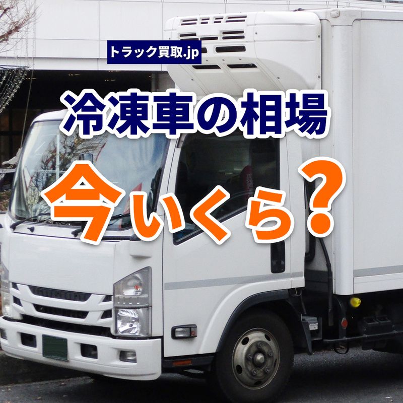 今の冷蔵冷凍車買取相場は?