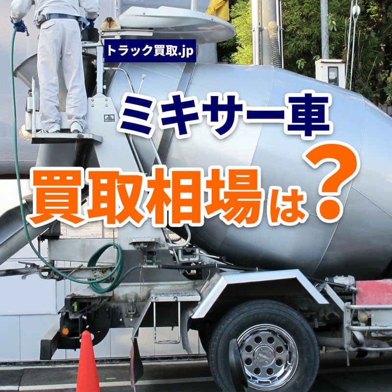 今のミキサー車買取相場は?査定のポイントを解説