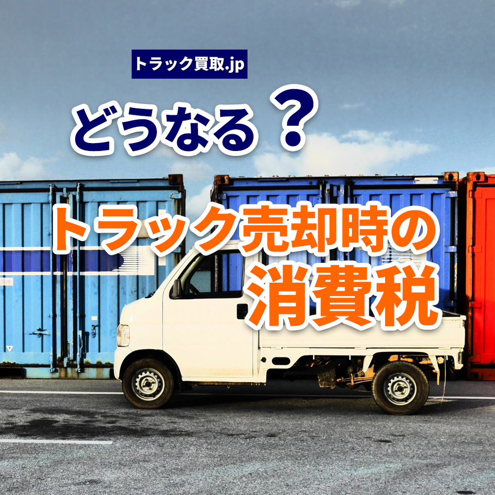 トラック売却時の消費税はどうなる?法人・個人別に解説
